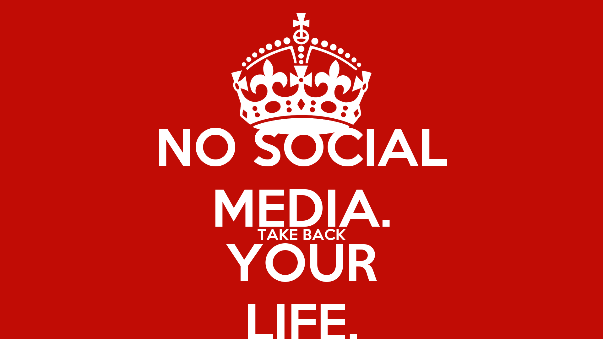 1920x1080 NO SOCIAL MEDIA. TAKE BACK YOUR LIFE. Poster | dfbjg | Keep Calm-o-Matic